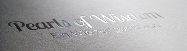 Pearls of Wisdom – Ein Wiener packt aus *UPDATE*