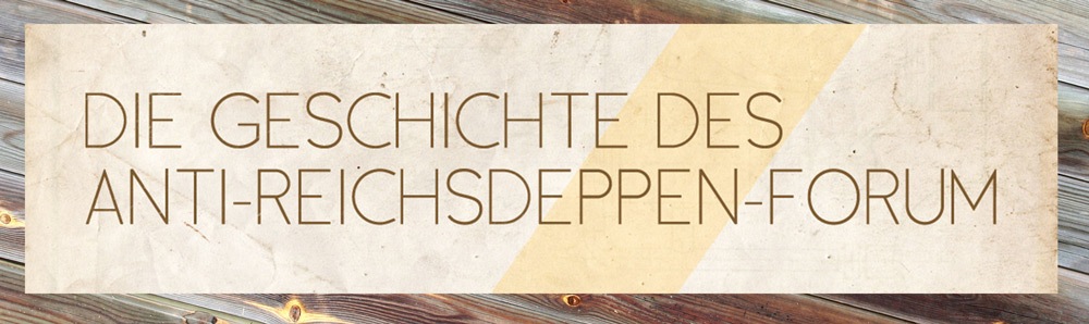 Die Geschichte des Anti-Reichsdeppen-Forum *UPDATE*